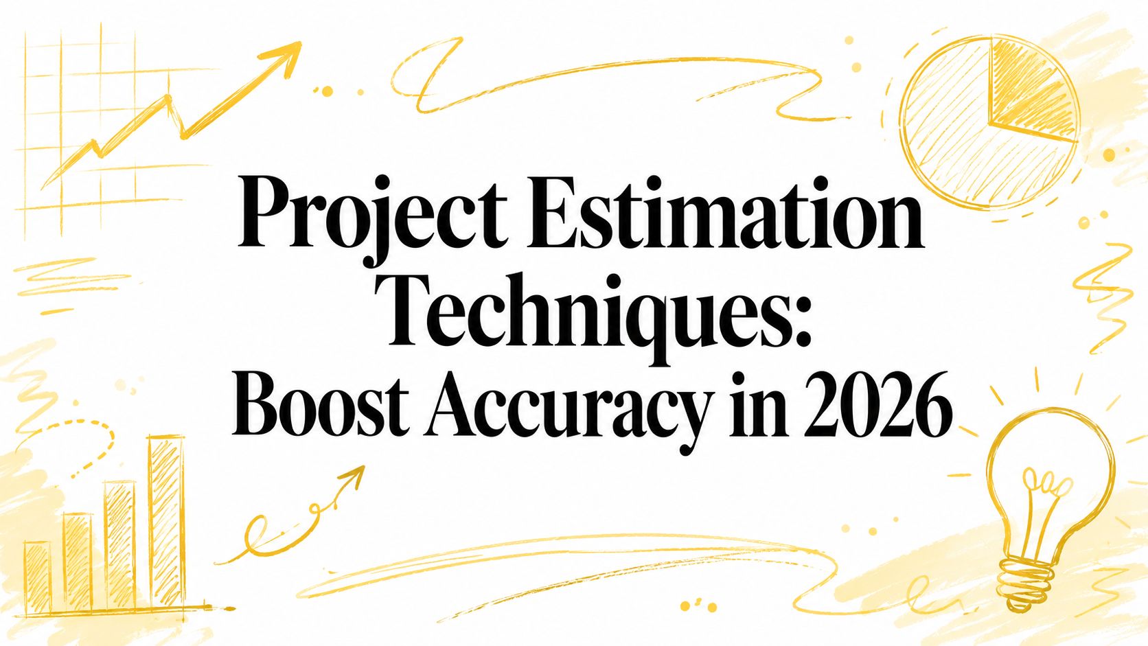 Project Estimation Techniques: Boost Accuracy in 2026