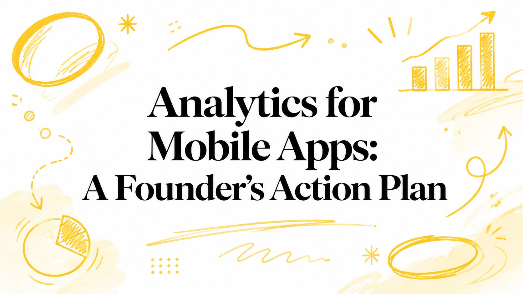 Analytics for Mobile Apps: A Founder's Action Plan