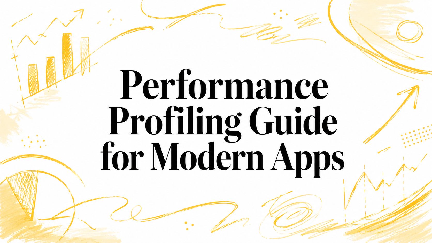 Performance Profiling Guide for Modern Apps