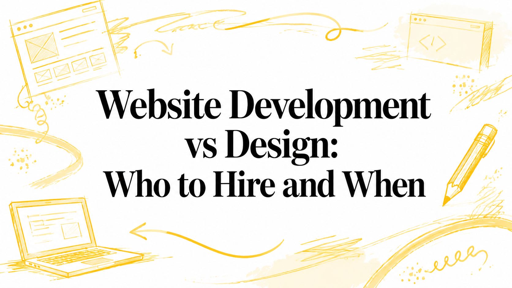 Website Development vs Design: Who to Hire and When