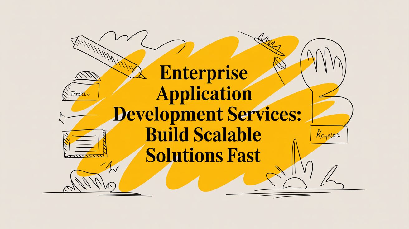 Enterprise Application Development Services: Build Scalable Solutions Fast