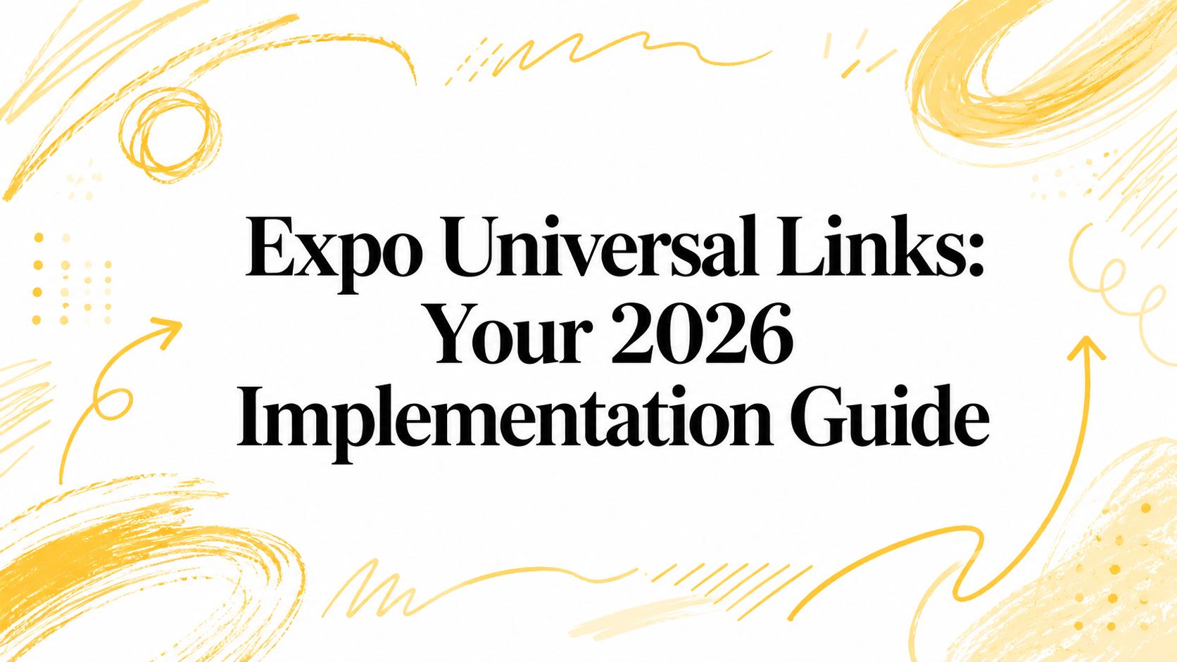 Expo Universal Links: Your 2026 Implementation Guide
