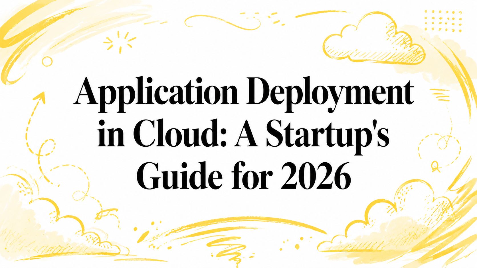 Application Deployment in Cloud: A Startup's Guide for 2026