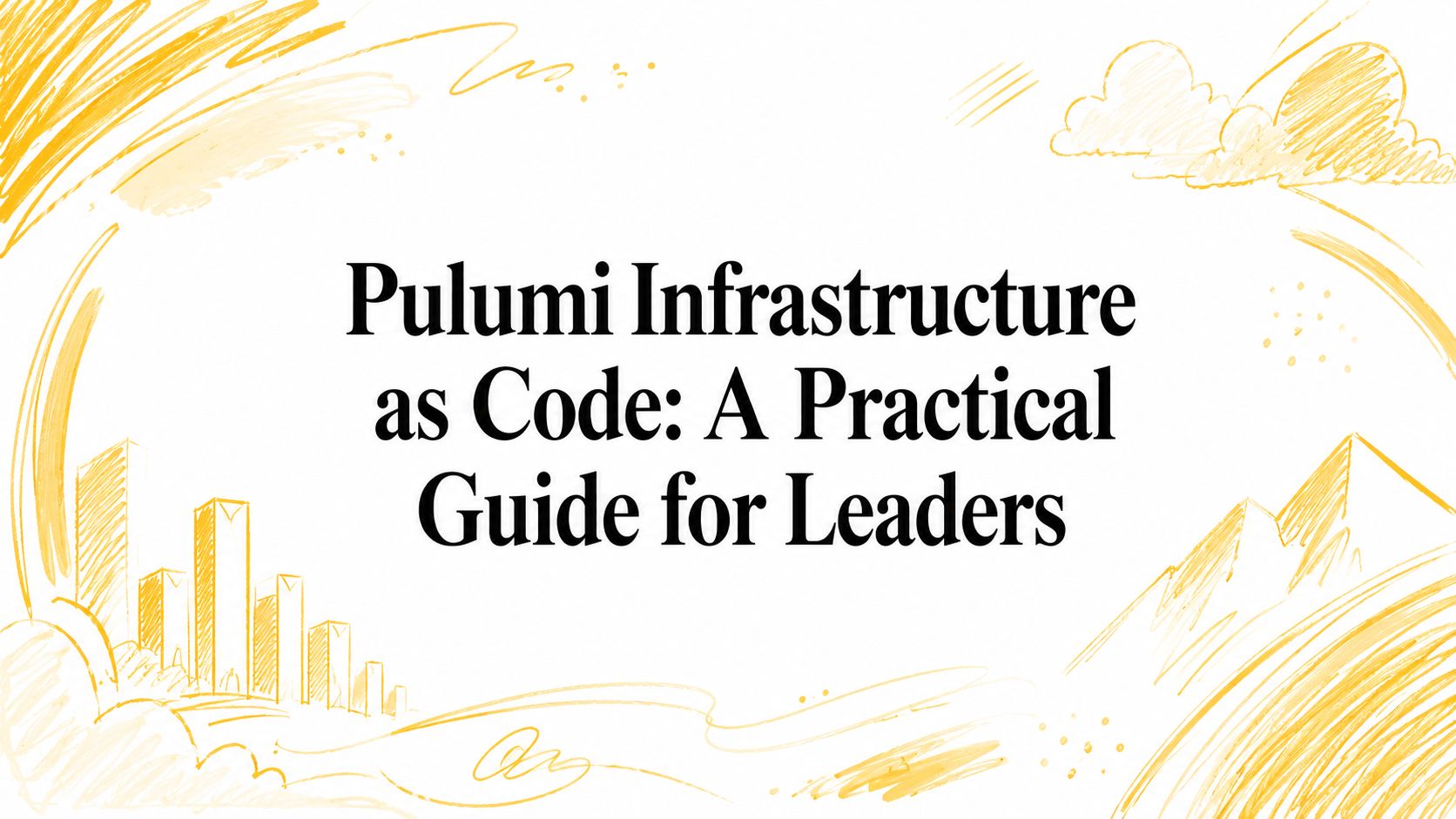 Pulumi Infrastructure as Code: A Practical Guide for Leaders