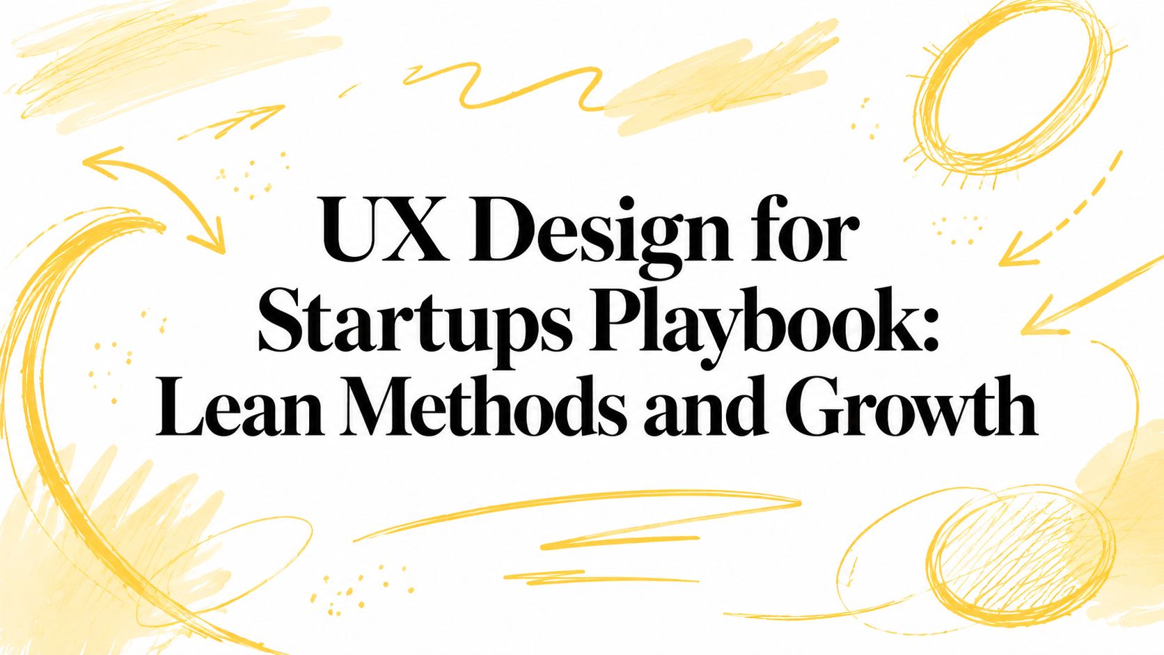 UX Design for Startups Playbook: Lean Methods and Growth