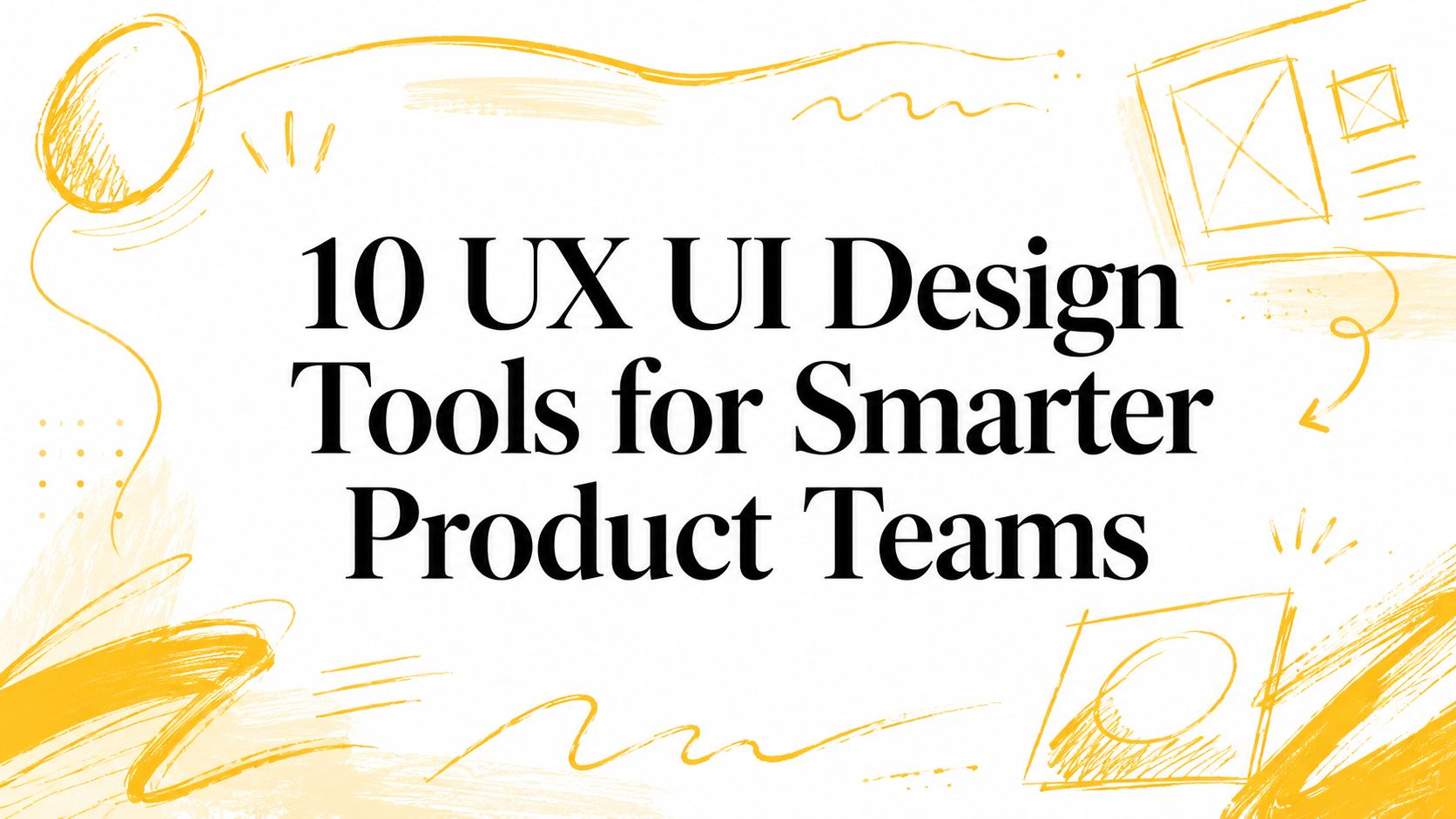 10 UX UI Design Tools for Smarter Product Teams