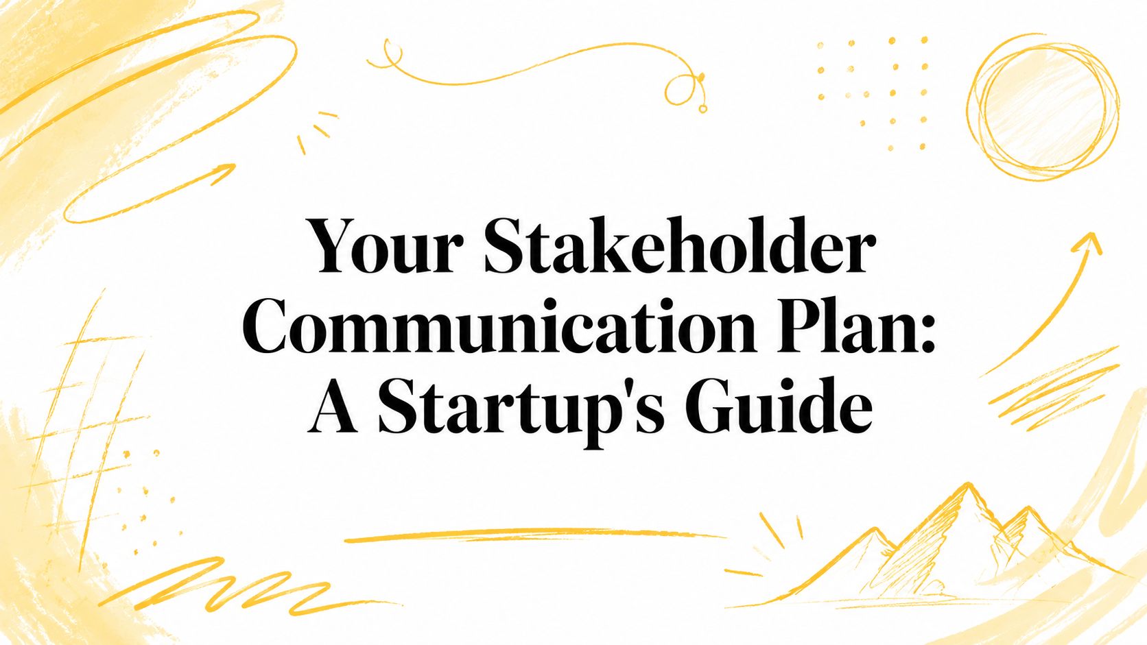 Your Stakeholder Communication Plan: A Startup's Guide