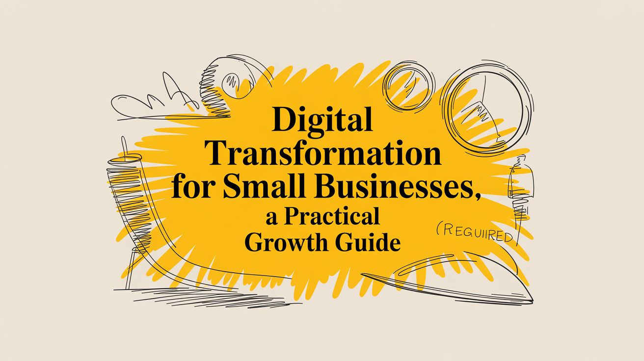 Digital Transformation for Small Businesses: A Practical Growth Guide