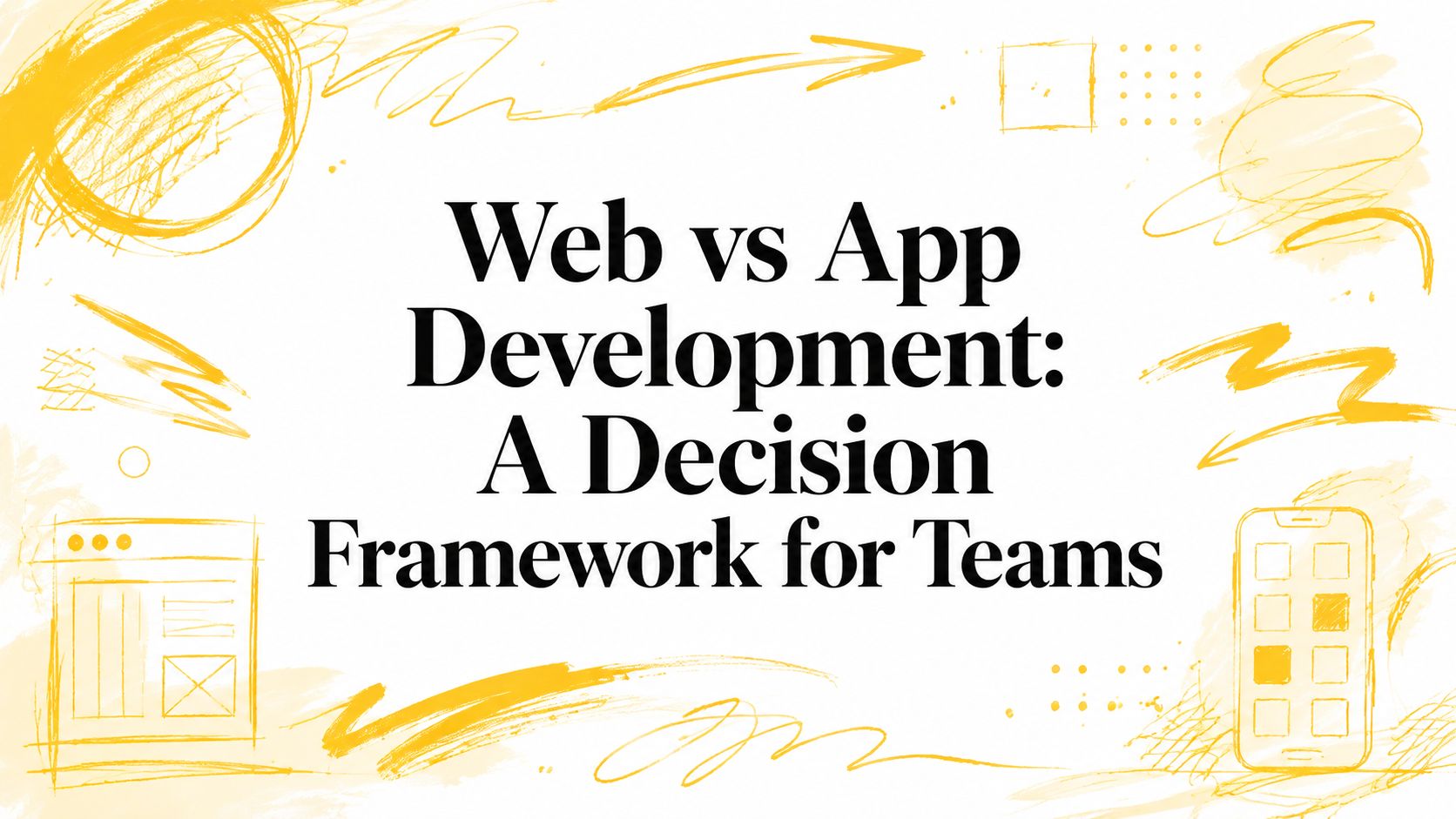 Web vs App Development: A Decision Framework for Teams