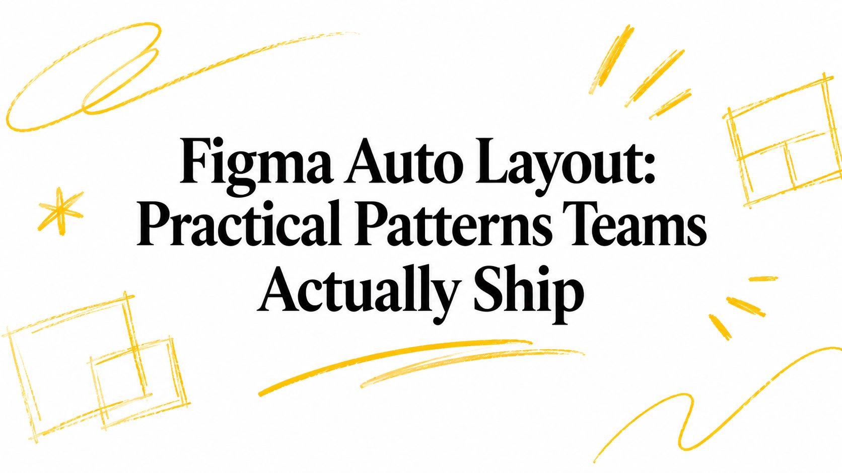 Figma Auto Layout: Practical Patterns Teams Actually Ship