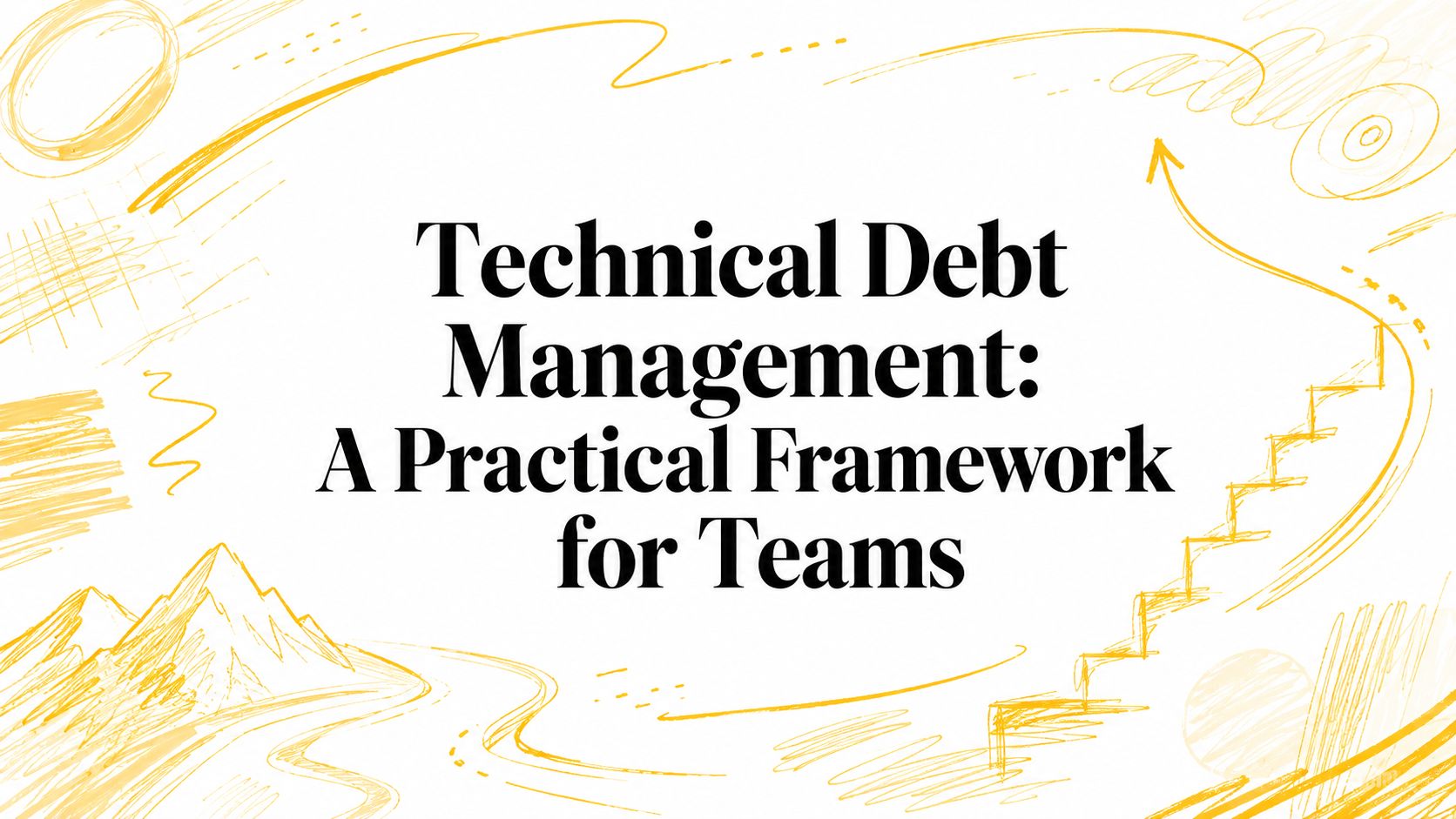 Technical Debt Management: A Practical Framework for Teams