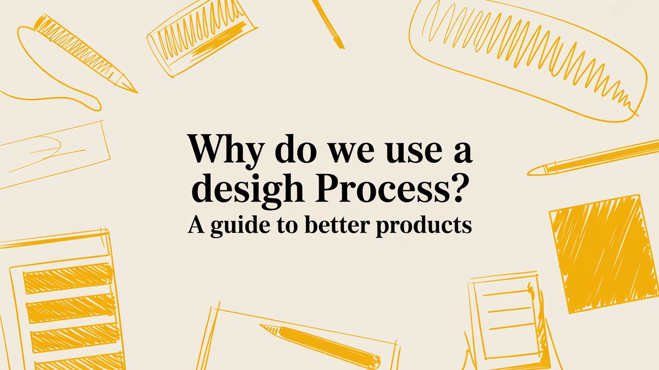 Why Do We Use a Design Process? A Guide to Better Products