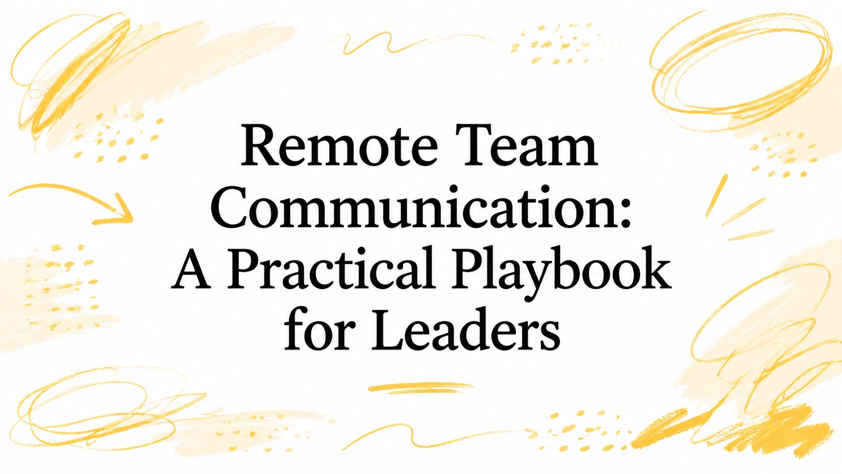 Remote Team Communication: A Practical Playbook for Leaders