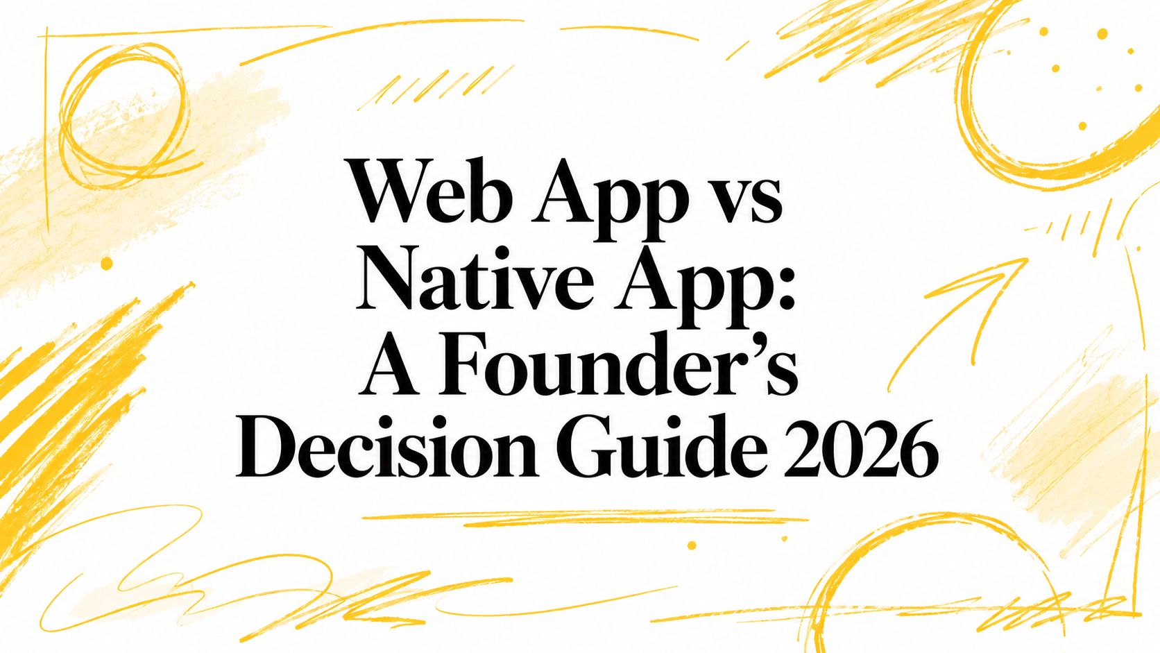 Web App vs Native App: A Founder's Decision Guide 2026
