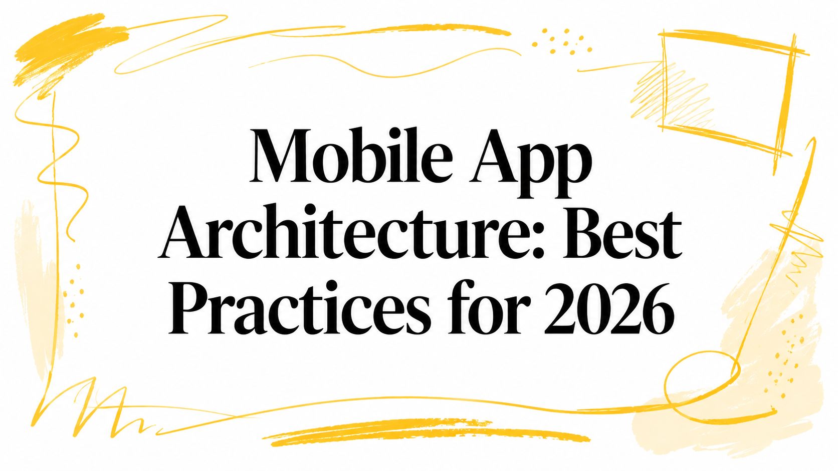 Mobile App Architecture: Best Practices for 2026