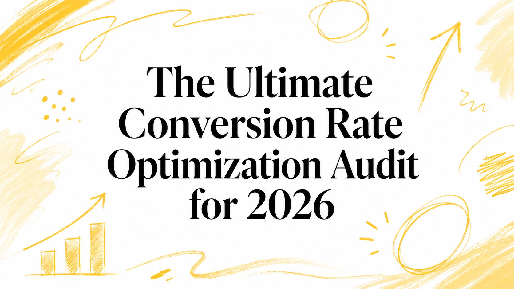 The Ultimate Conversion Rate Optimization Audit for 2026