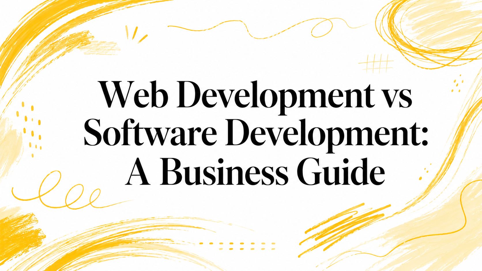 Web Development vs Software Development: A Business Guide