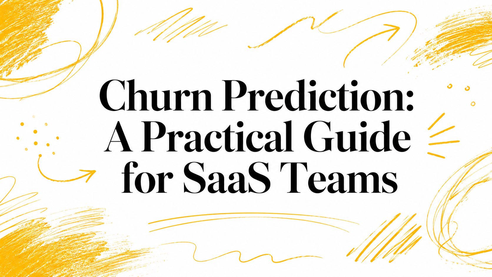 Churn Prediction: A Practical Guide for SaaS Teams