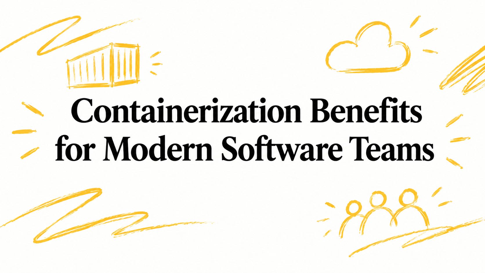 Containerization Benefits for Modern Software Teams