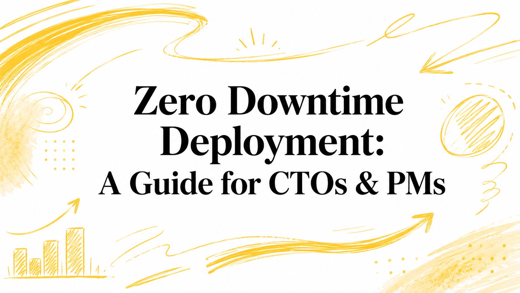 Zero Downtime Deployment: A Guide for CTOs & PMs