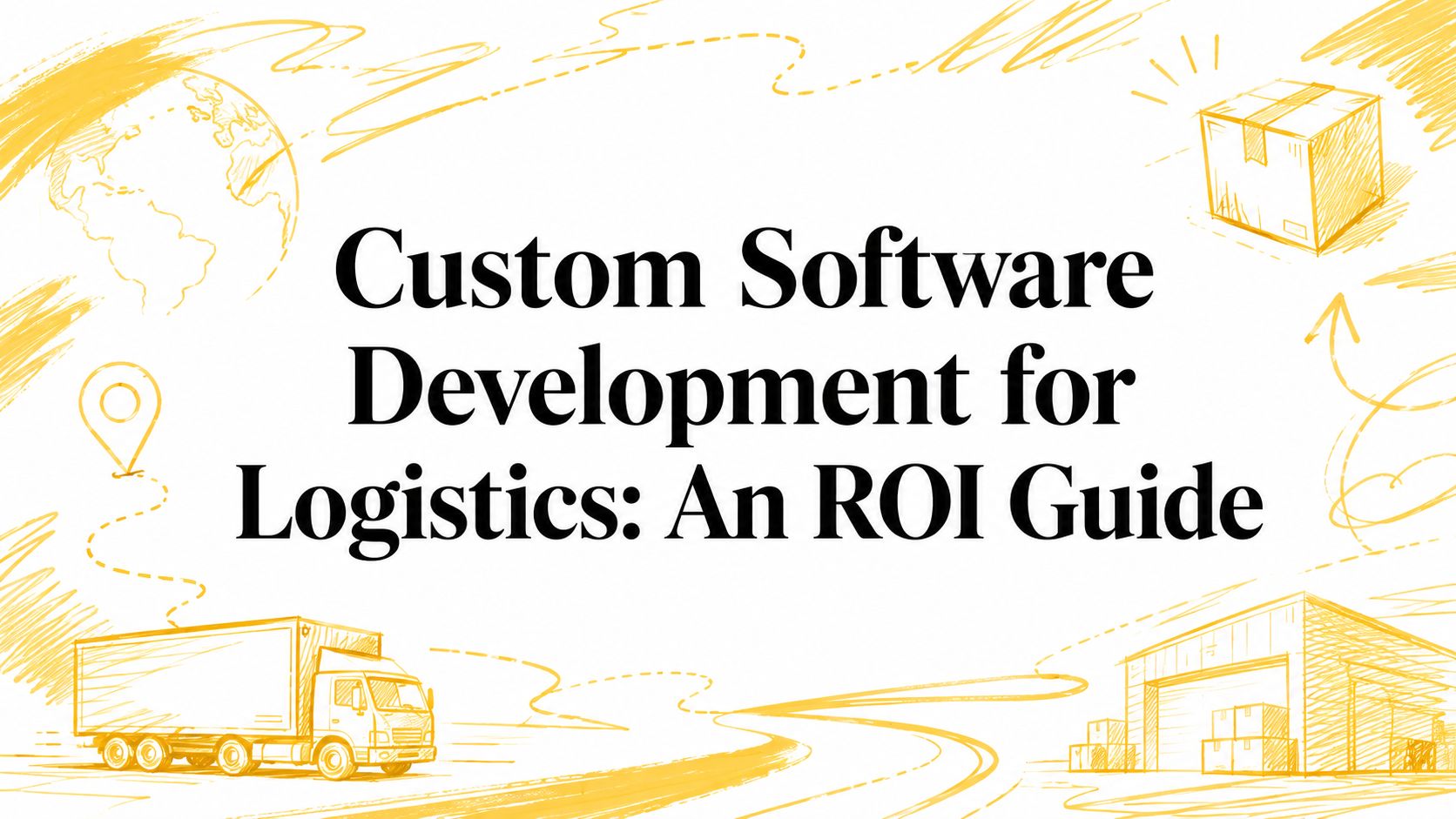Custom Software Development for Logistics: An ROI Guide