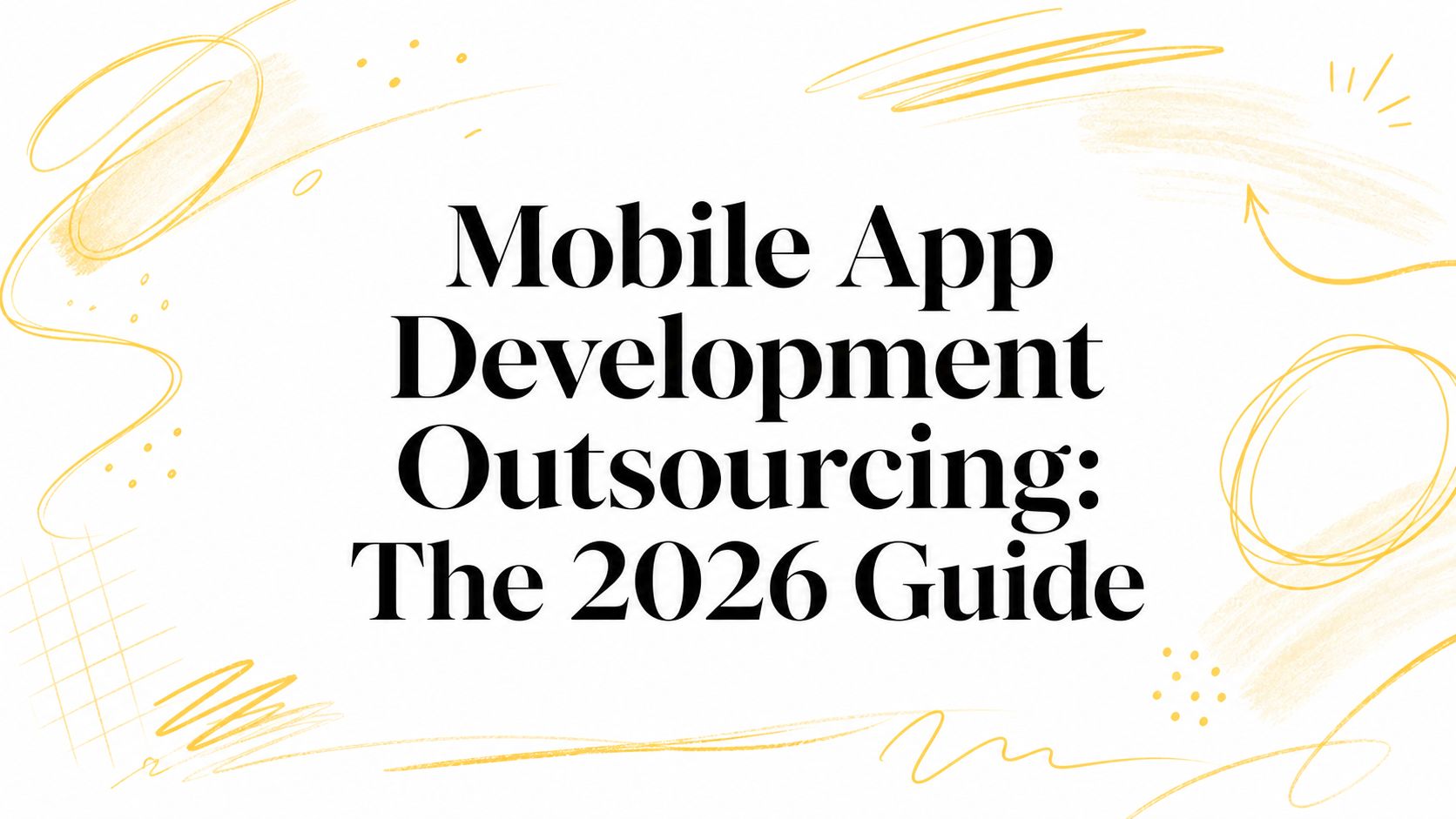 Mobile App Development Outsourcing: The 2026 Guide