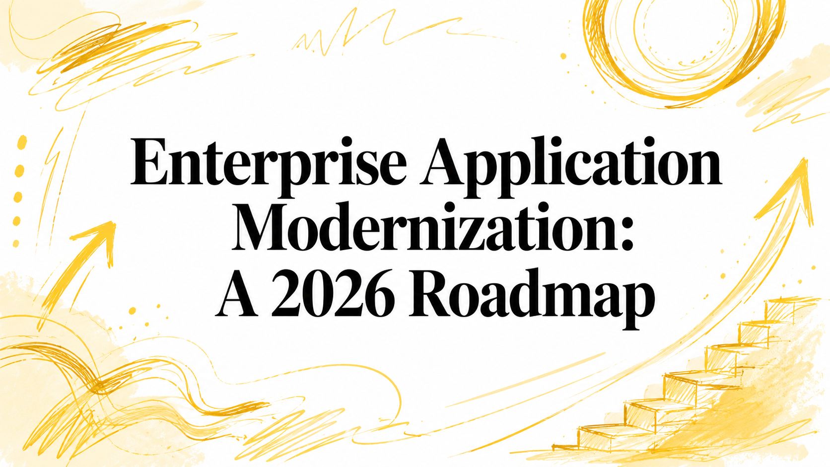 Enterprise Application Modernization: A 2026 Roadmap