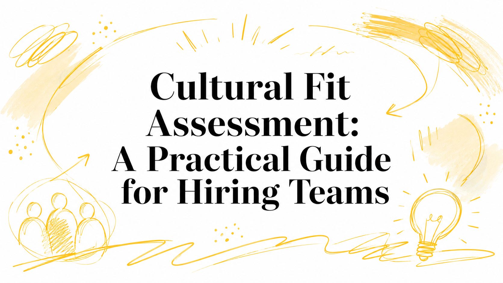 Cultural Fit Assessment: A Practical Guide for Hiring Teams